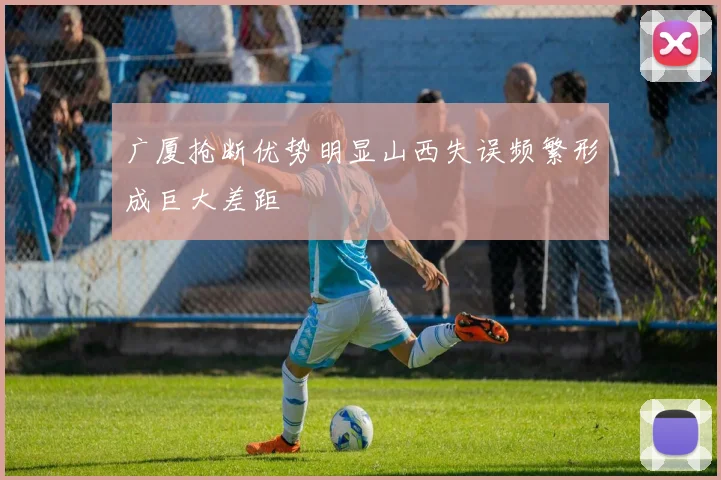 广厦抢断优势明显山西失误频繁形成巨大差距